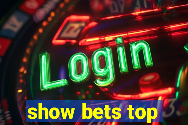 show bets top